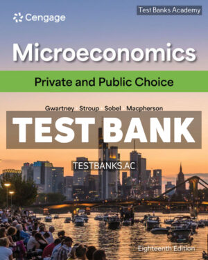 Microeconomics - Private and Public Choice 18th Gwartney Test Bank