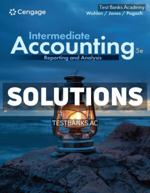 Intermediate Accounting - Reporting and Analysis 5th Wahlen Solutions Manual